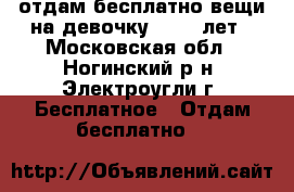 отдам бесплатно вещи на девочку 10-12 лет - Московская обл., Ногинский р-н, Электроугли г. Бесплатное » Отдам бесплатно   